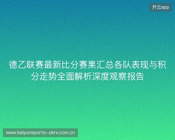 德乙联赛最新比分赛果汇总各队表现与积分走势全面解析深度观察报告 德乙联赛最新比分赛果汇总各队表现与积分走势全面解析深度观察报告
